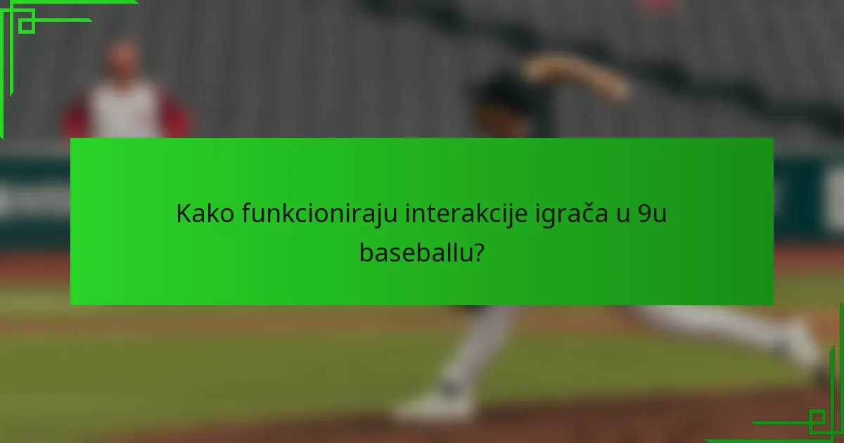 Kako funkcioniraju interakcije igrača u 9u baseballu?