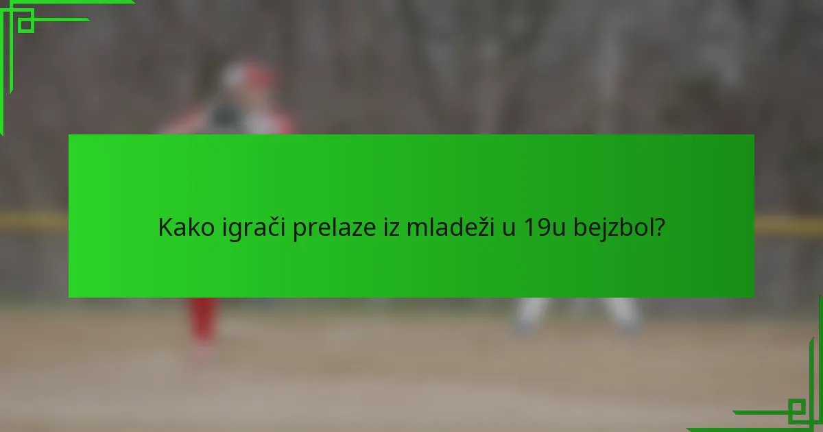 Kako igrači prelaze iz mladeži u 19u bejzbol?
