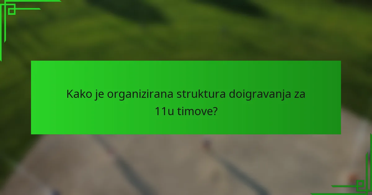 Kako je organizirana struktura doigravanja za 11u timove?