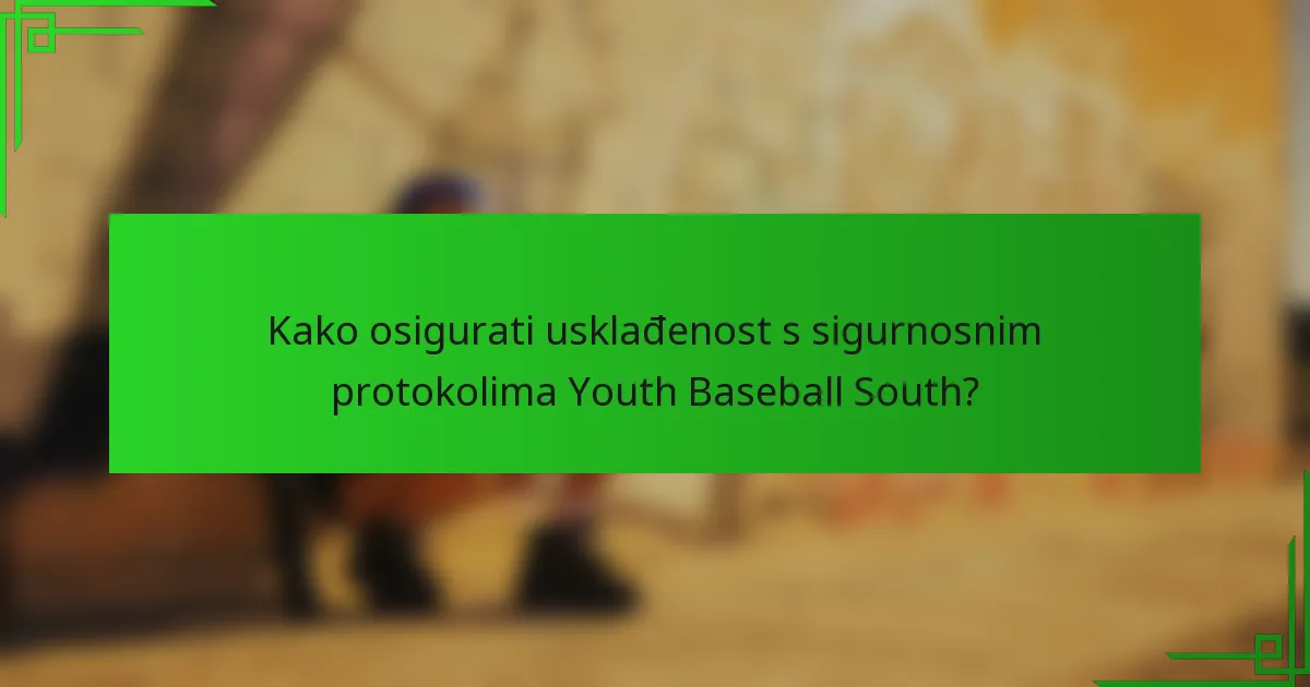 Kako osigurati usklađenost s sigurnosnim protokolima Youth Baseball South?