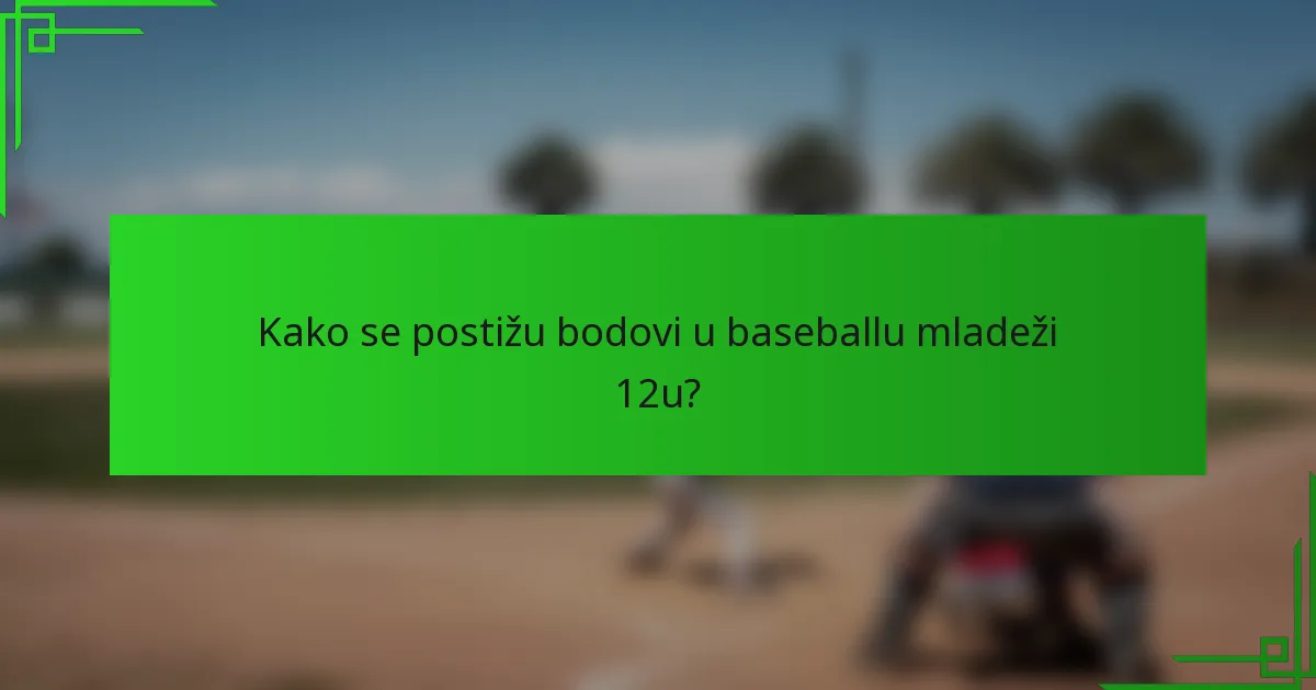 Kako se postižu bodovi u baseballu mladeži 12u?