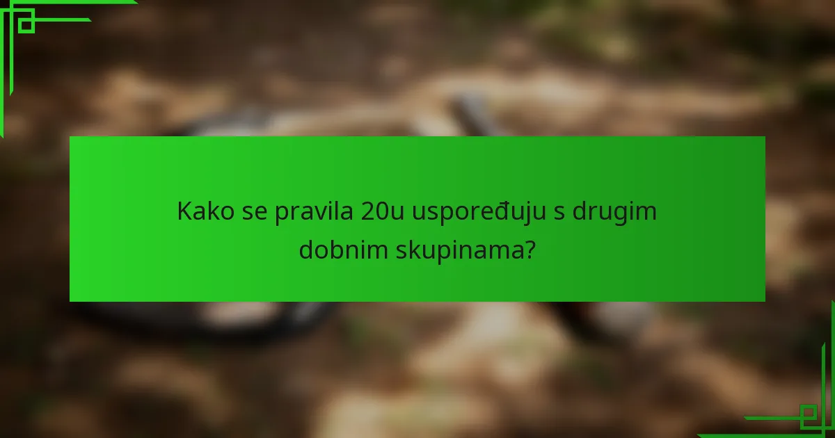 Kako se pravila 20u uspoređuju s drugim dobnim skupinama?