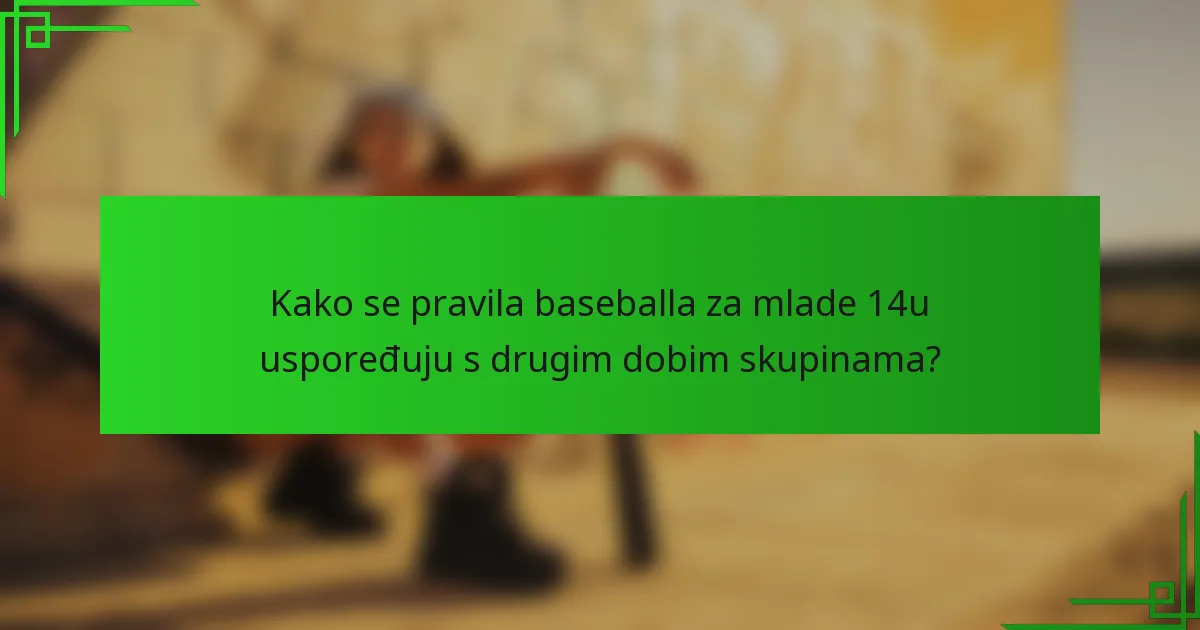 Kako se pravila baseballa za mlade 14u uspoređuju s drugim dobim skupinama?