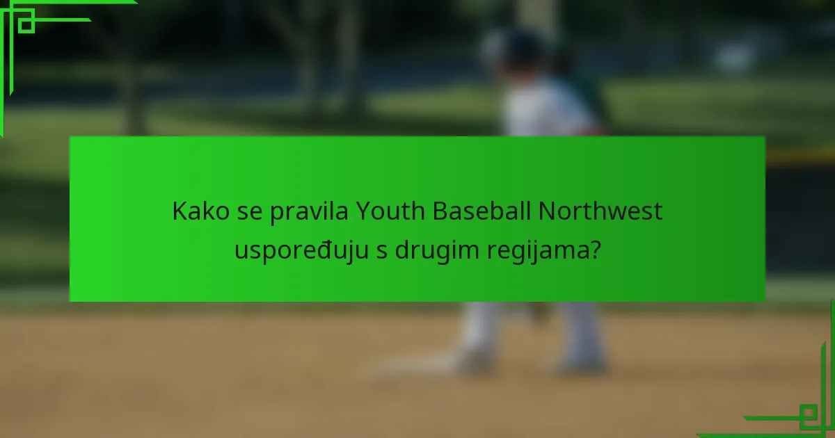 Kako se pravila Youth Baseball Northwest uspoređuju s drugim regijama?