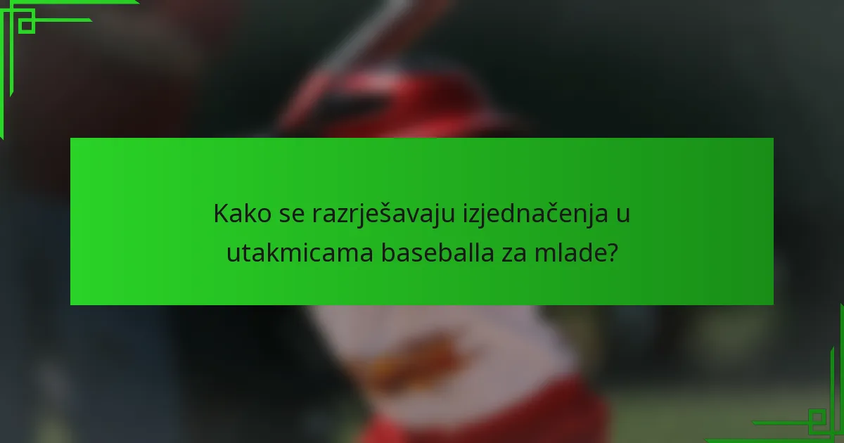 Kako se razrješavaju izjednačenja u utakmicama baseballa za mlade?