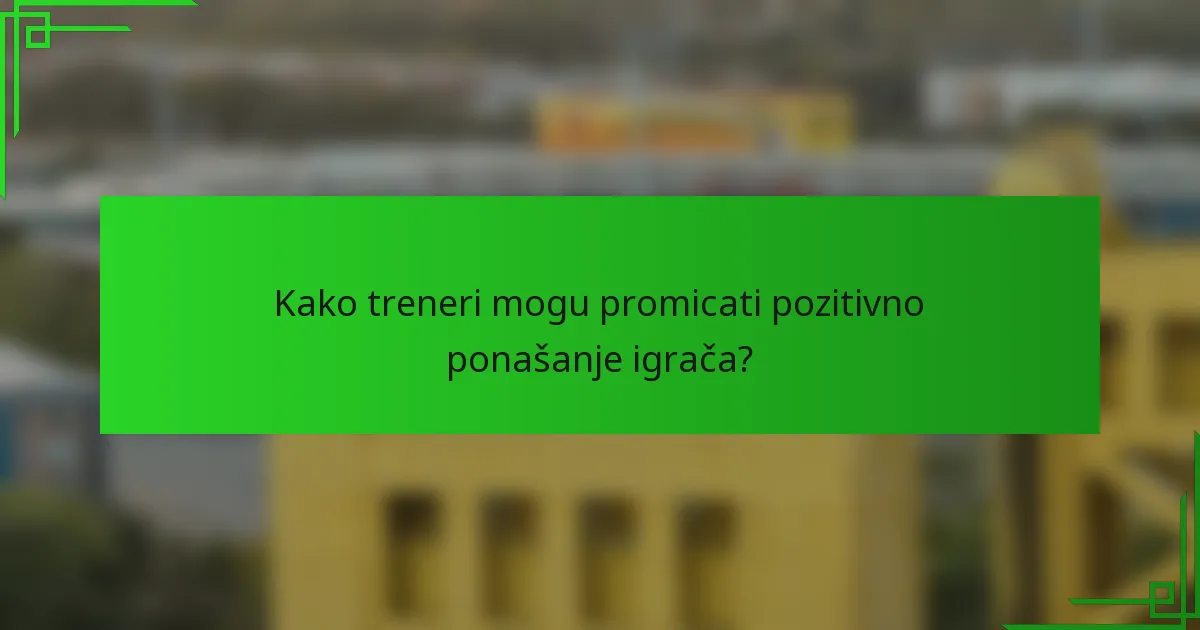Kako treneri mogu promicati pozitivno ponašanje igrača?