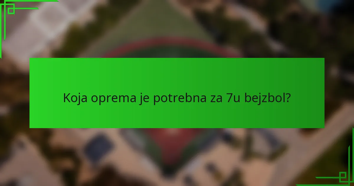 Koja oprema je potrebna za 7u bejzbol?
