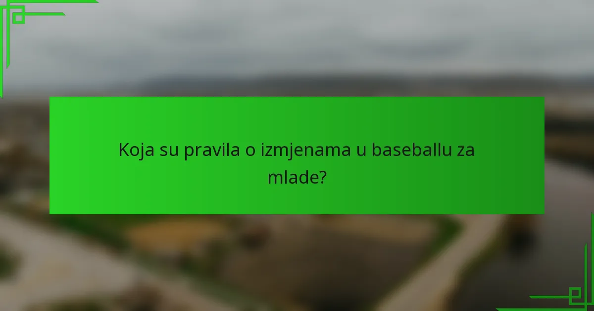 Koja su pravila o izmjenama u baseballu za mlade?