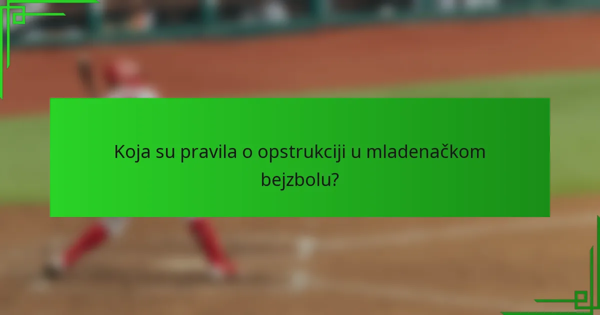 Koja su pravila o opstrukciji u mladenačkom bejzbolu?