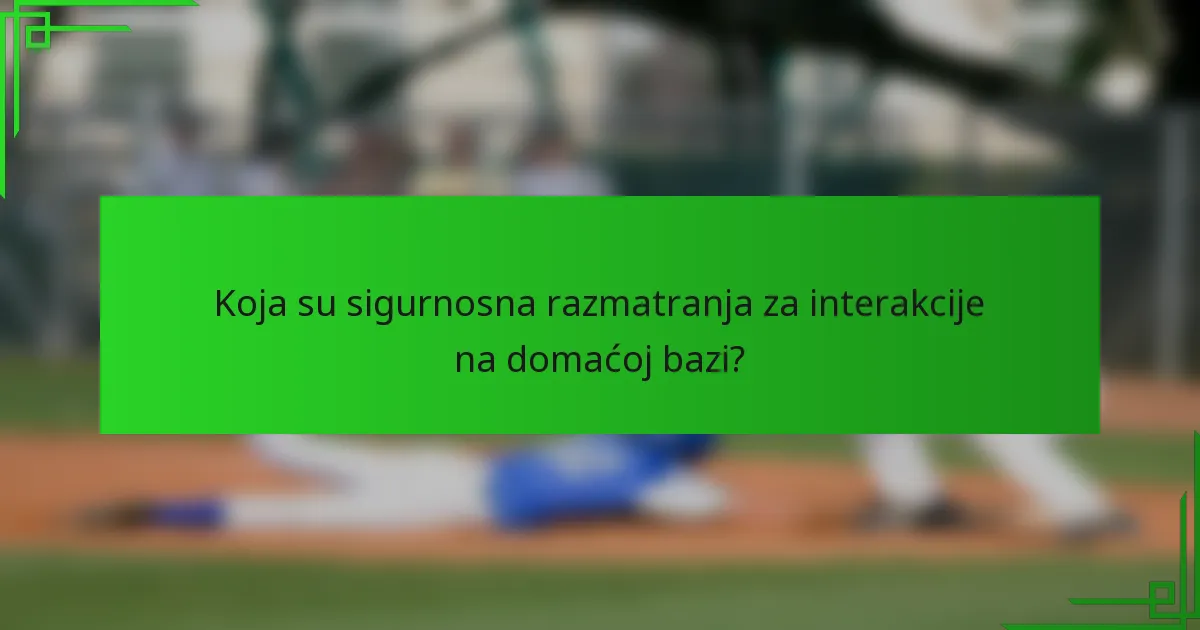 Koja su sigurnosna razmatranja za interakcije na domaćoj bazi?