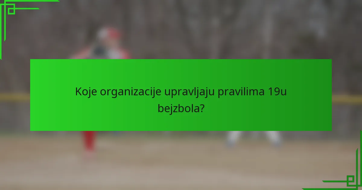 Koje organizacije upravljaju pravilima 19u bejzbola?