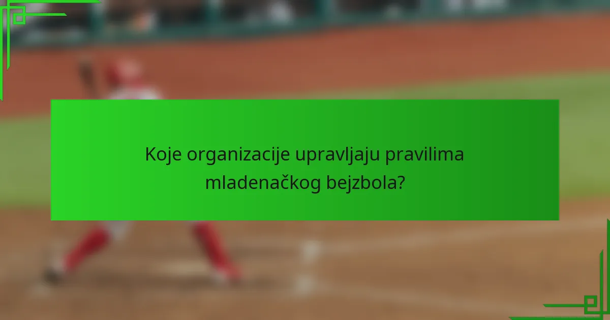 Koje organizacije upravljaju pravilima mladenačkog bejzbola?