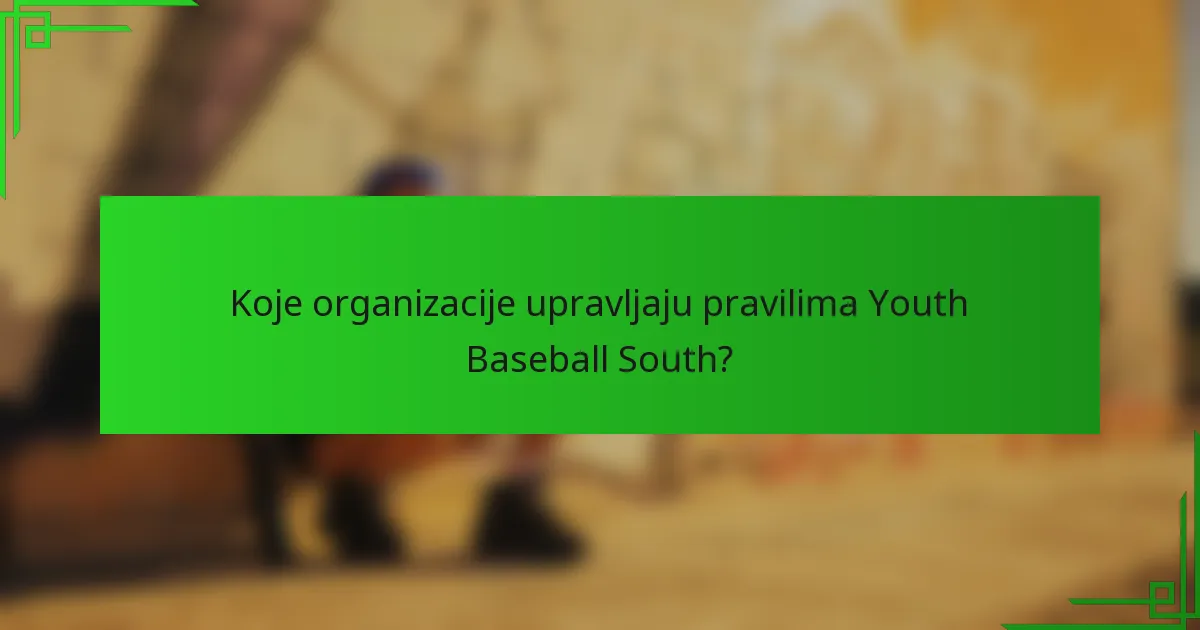 Koje organizacije upravljaju pravilima Youth Baseball South?