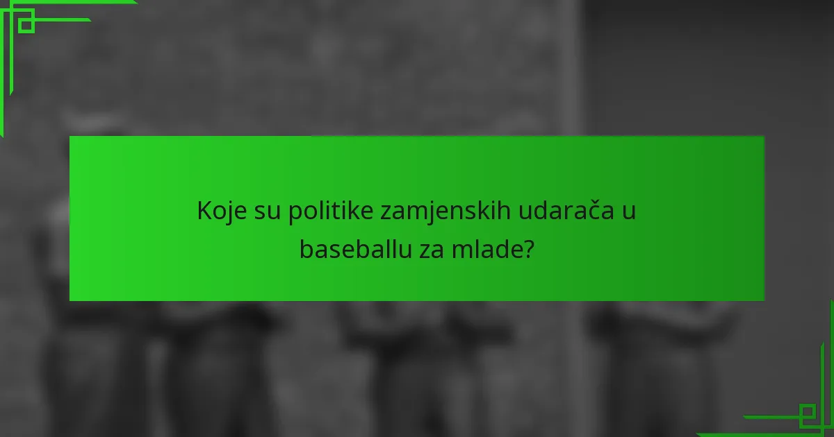 Koje su politike zamjenskih udarača u baseballu za mlade?