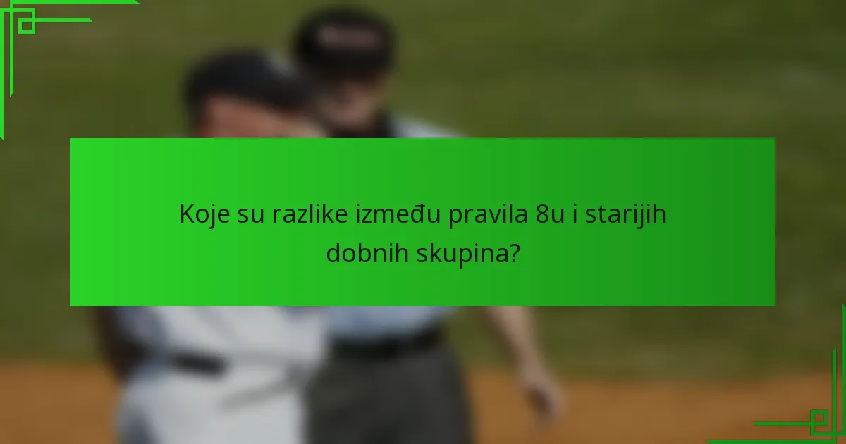 Koje su razlike između pravila 8u i starijih dobnih skupina?
