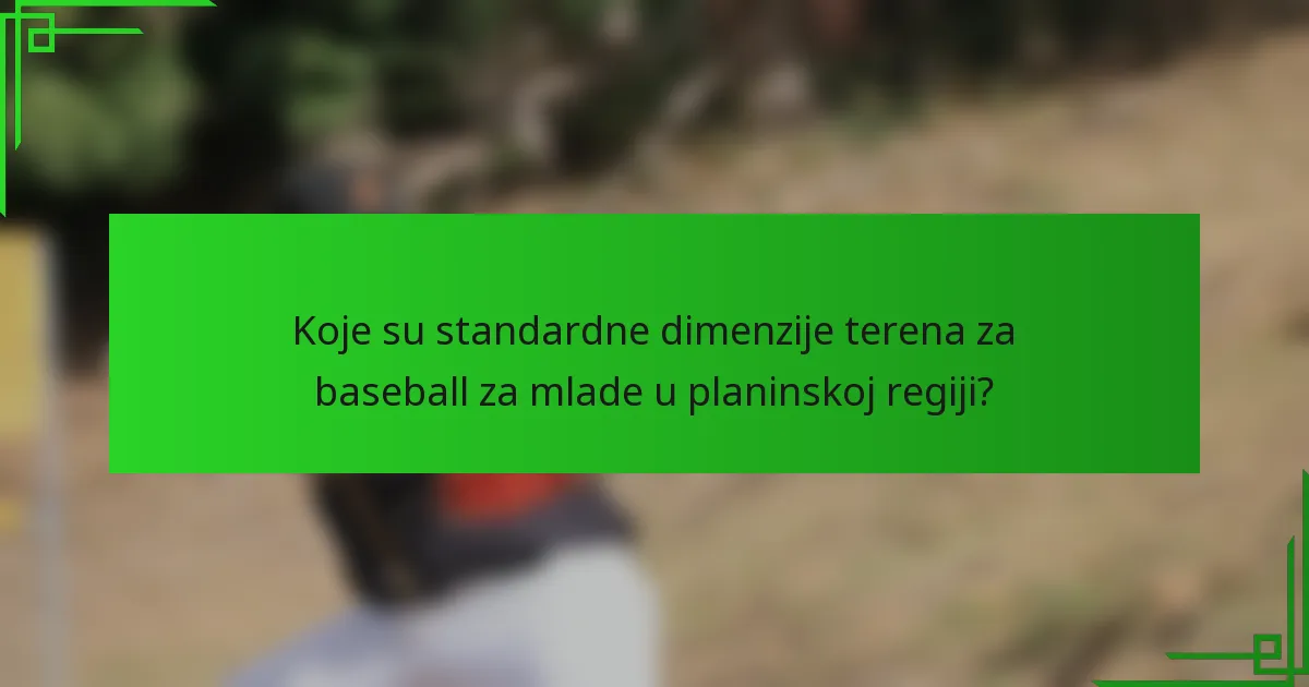 Koje su standardne dimenzije terena za baseball za mlade u planinskoj regiji?