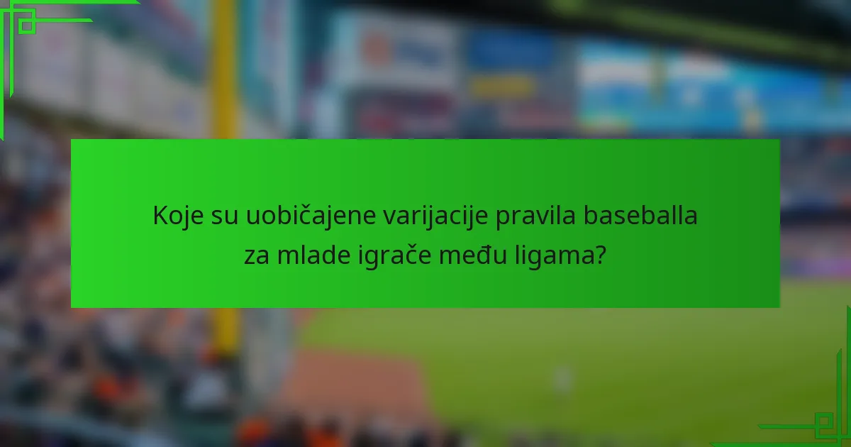 Koje su uobičajene varijacije pravila baseballa za mlade igrače među ligama?