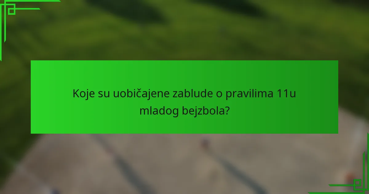Koje su uobičajene zablude o pravilima 11u mladog bejzbola?