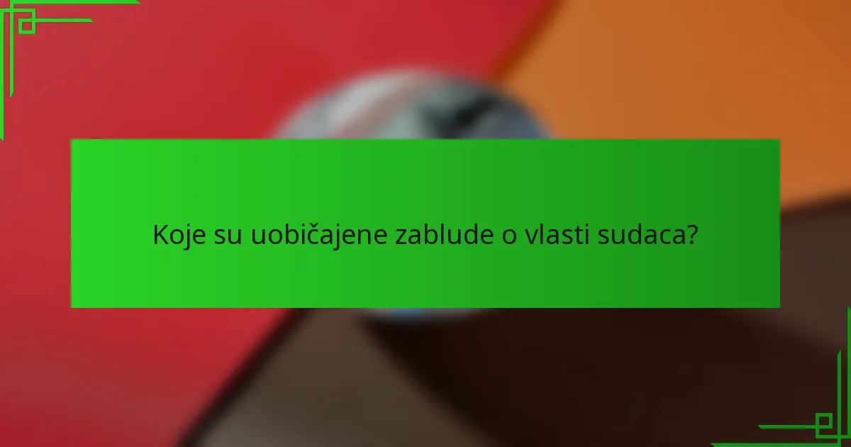 Koje su uobičajene zablude o vlasti sudaca?