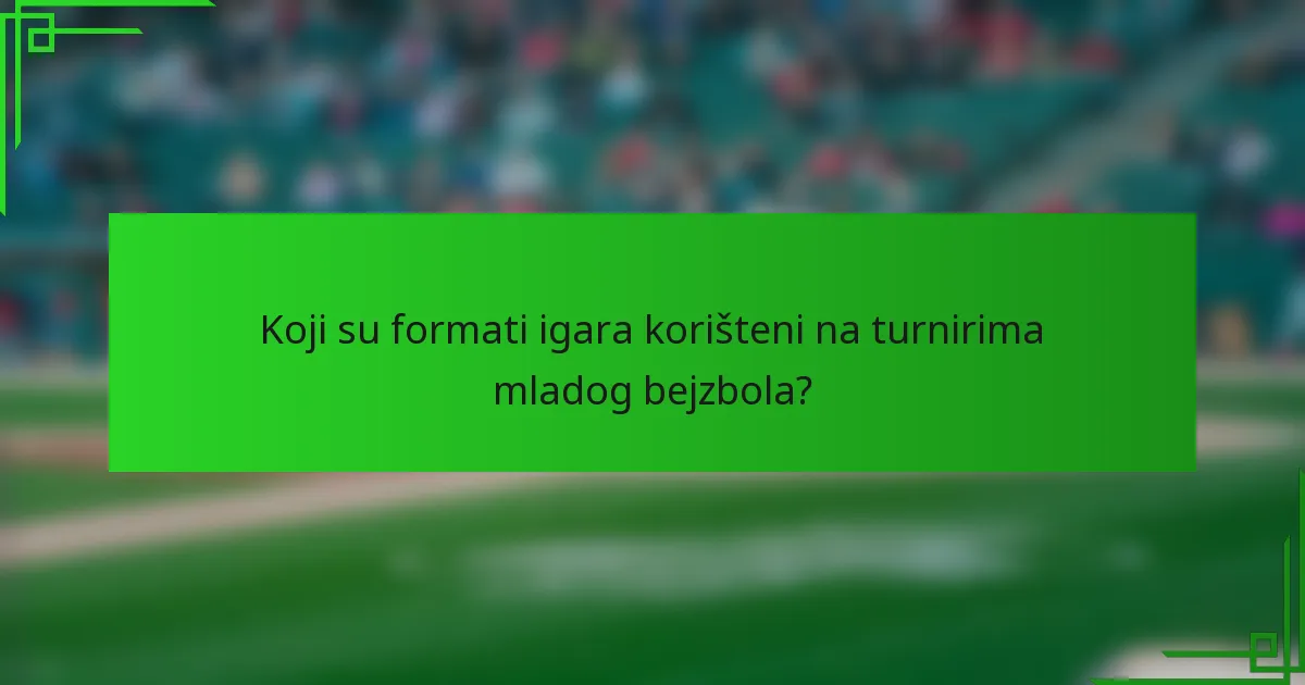 Koji su formati igara korišteni na turnirima mladog bejzbola?