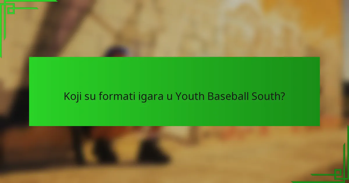 Koji su formati igara u Youth Baseball South?