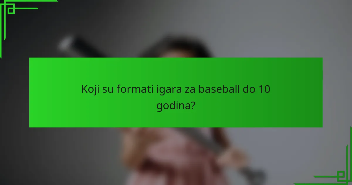 Koji su formati igara za baseball do 10 godina?