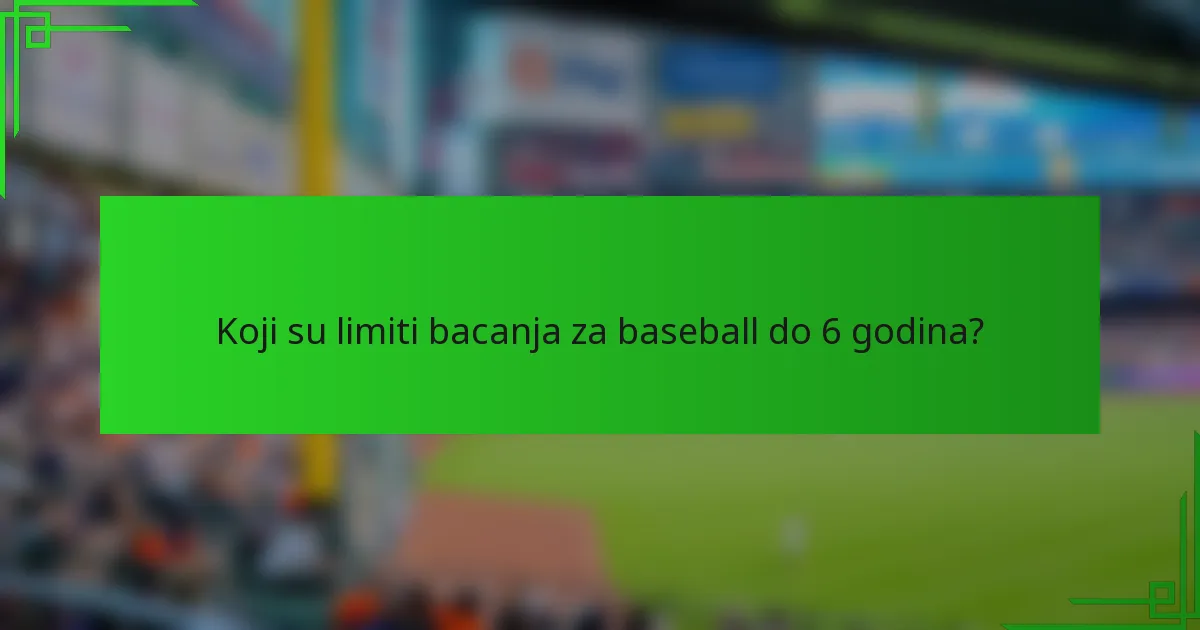 Koji su limiti bacanja za baseball do 6 godina?