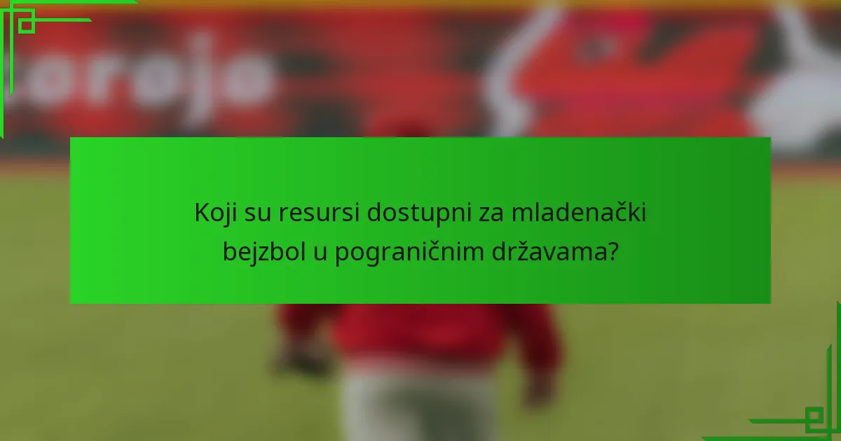 Koji su resursi dostupni za mladenački bejzbol u pograničnim državama?