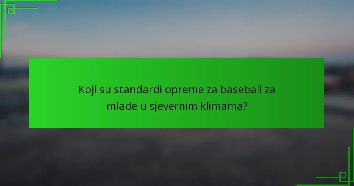 Koji su standardi opreme za baseball za mlade u sjevernim klimama?