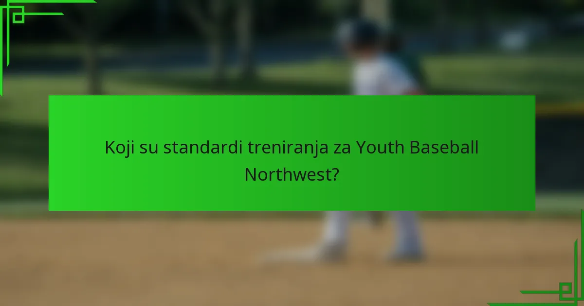 Koji su standardi treniranja za Youth Baseball Northwest?