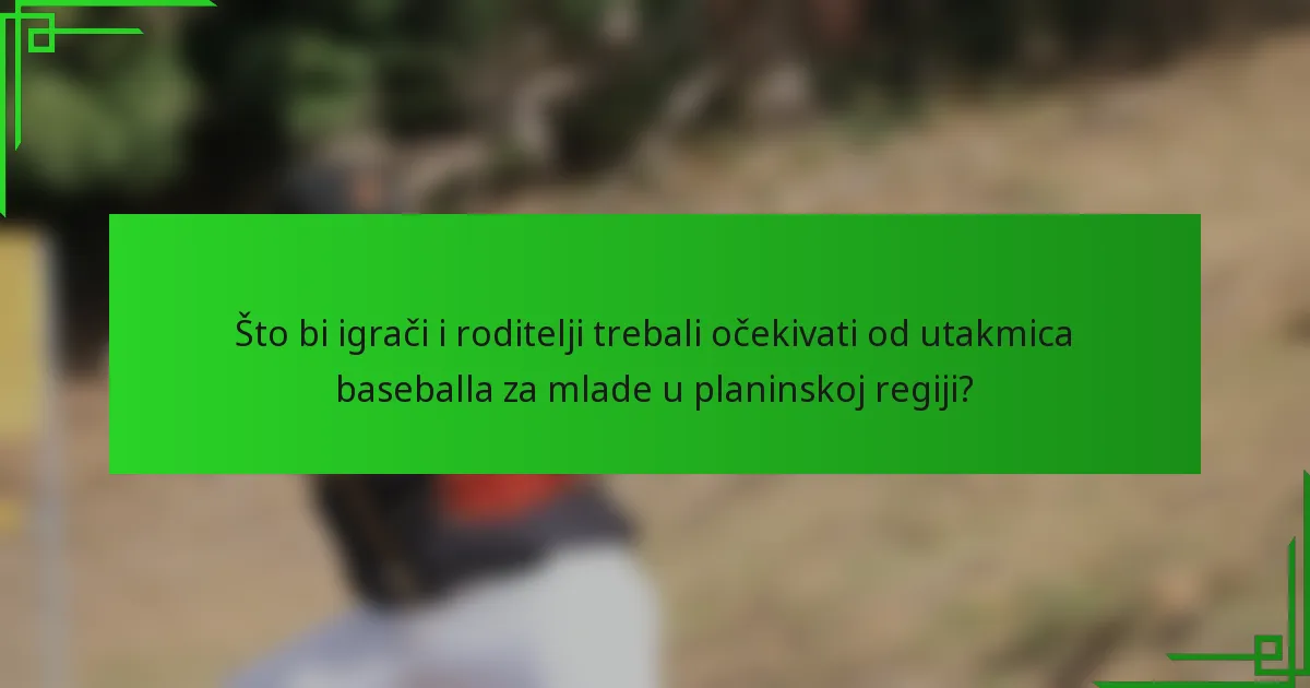 Što bi igrači i roditelji trebali očekivati od utakmica baseballa za mlade u planinskoj regiji?